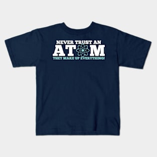Never Trust an Atom They Make Up Everything Kids T-Shirt